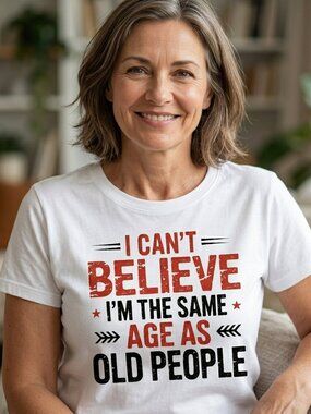 I Can't Believe Im The Same Age As Old People Statement Tee Humor Unisex